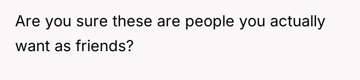Are you sure these are people you actually want as...