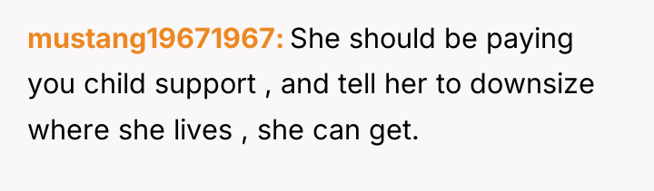 mustang19671967 She should be paying you child support , and...