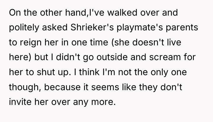 On the other hand,I've walked over and politely asked Shrieker's...