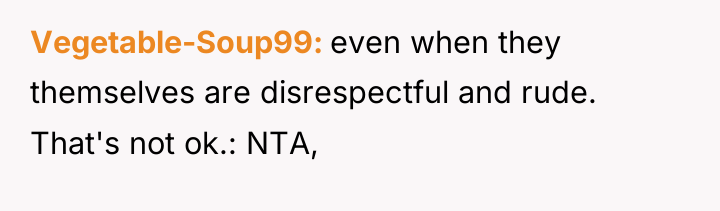 Vegetable-Soup99 even when they themselves are disrespectful and rude. That's...