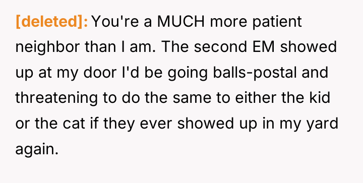 [deleted] You're a MUCH more patient neighbor than I am....