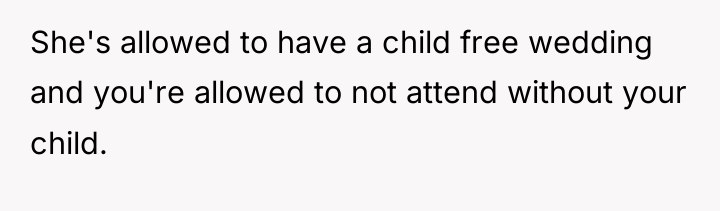 She's allowed to have a child free wedding and you're...