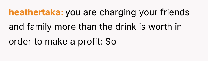heathertaka you are charging your friends and family more than...