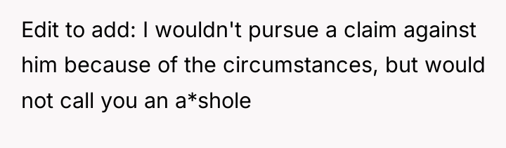 Edit to add: I wouldn't pursue a claim against him...