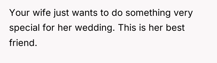 Your wife just wants to do something very special for...