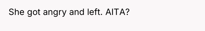 She got angry and left. AITA?