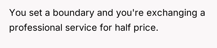 You set a boundary and you're exchanging a professional service...
