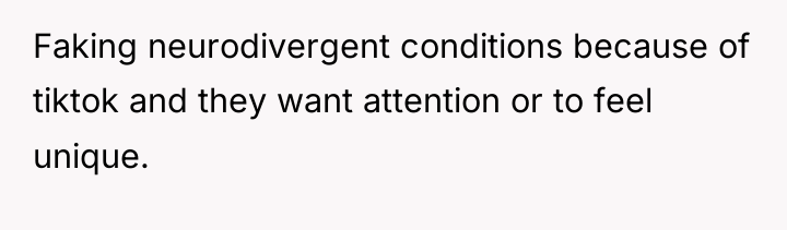 Faking neurodivergent conditions because of tiktok and they want attention...