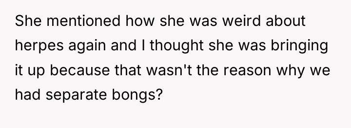 She mentioned how she was weird about herpes again and...