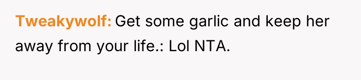 Tweakywolf Get some garlic and keep her away from your...