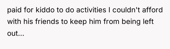 paid for kiddo to do activities I couldn't afford with...