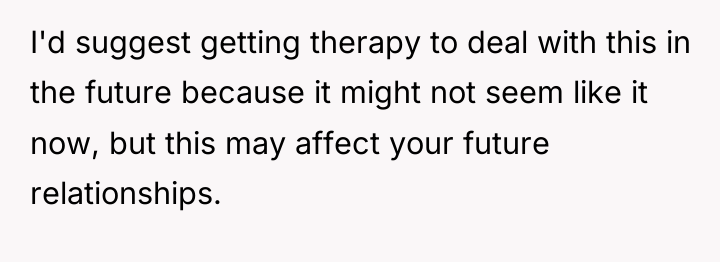 I'd suggest getting therapy to deal with this in the...