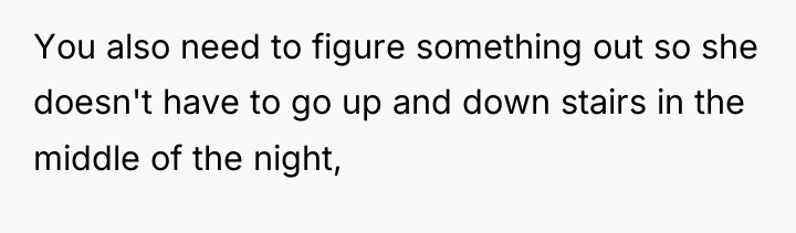 You also need to figure something out so she doesn't...