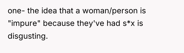 one- the idea that a woman/person is "impure" because they've...