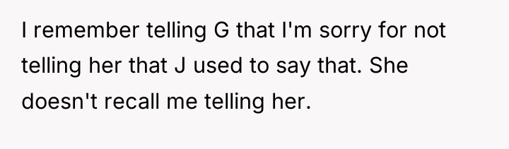 I remember telling G that I'm sorry for not telling...