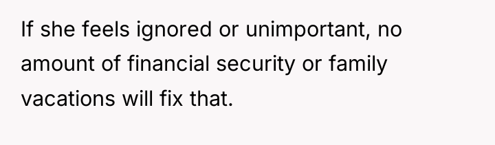 If she feels ignored or unimportant, no amount of financial...