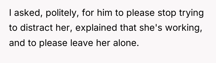 I asked, politely, for him to please stop trying to...