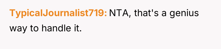 TypicalJournalist719 NTA, that's a genius way to handle it.