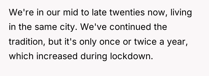 We're in our mid to late twenties now, living in...