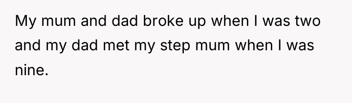 My mum and dad broke up when I was two...