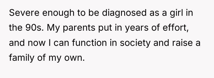 Severe enough to be diagnosed as a girl in the...