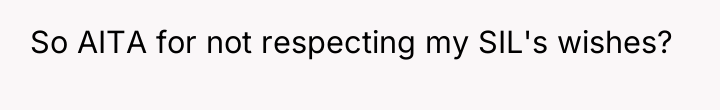 So AITA for not respecting my SIL's wishes?