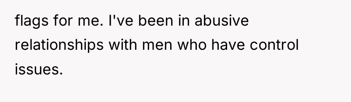 flags for me. I've been in abusive relationships with men...