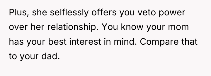 Plus, she selflessly offers you veto power over her relationship....