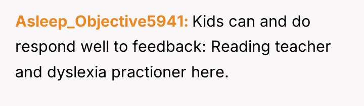 Asleep_Objective5941 Kids can and do respond well to feedback: Reading...