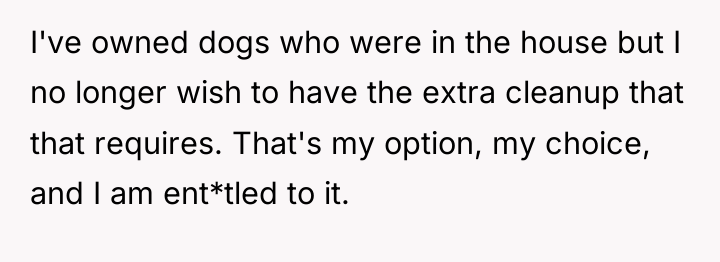 I've owned dogs who were in the house but I...