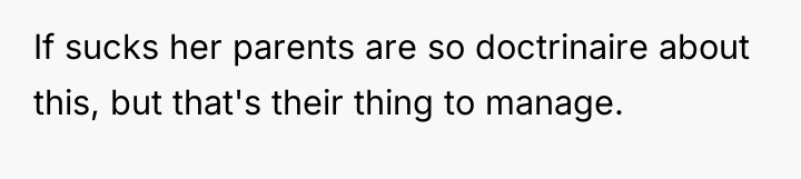 If sucks her parents are so doctrinaire about this, but...