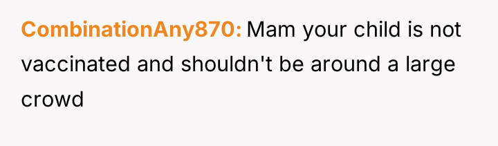 CombinationAny870 Mam your child is not vaccinated and shouldn't be...