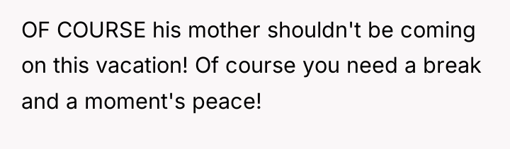 OF COURSE his mother shouldn't be coming on this vacation!...