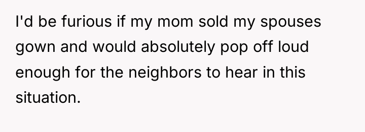 I'd be furious if my mom sold my spouses gown...