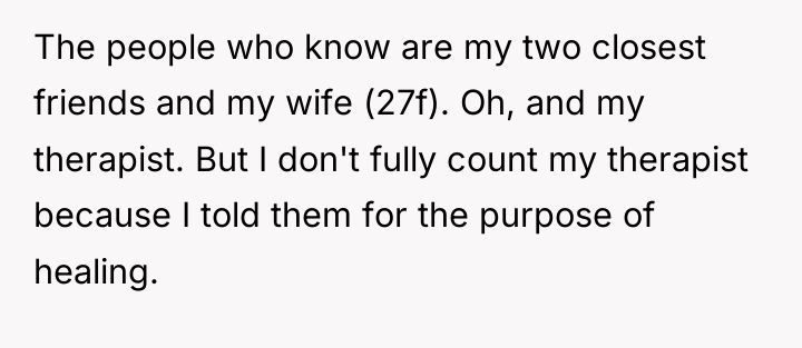The people who know are my two closest friends and...