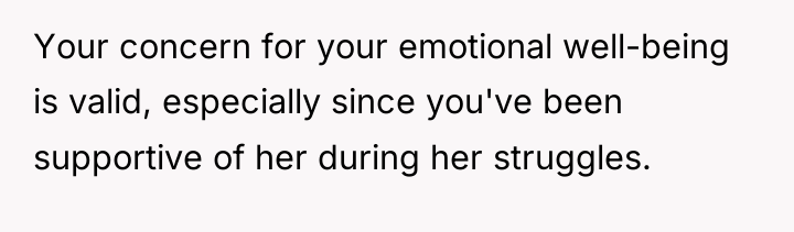 Your concern for your emotional well-being is valid, especially since...
