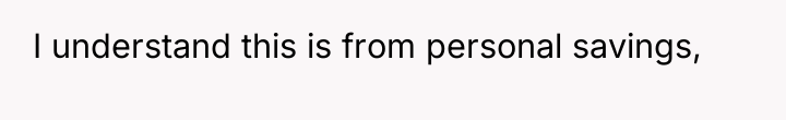 I understand this is from personal savings,