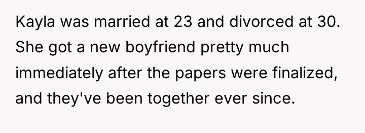 Kayla was married at 23 and divorced at 30. She...