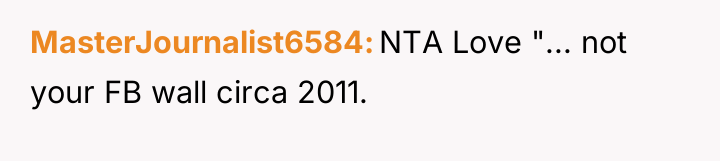 MasterJournalist6584 NTA Love "... not your FB wall circa 2011.