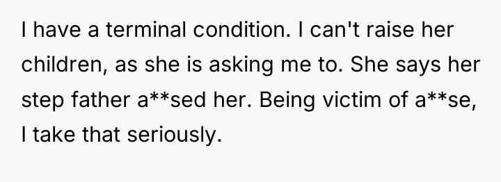 I have a terminal condition. I can't raise her children,...