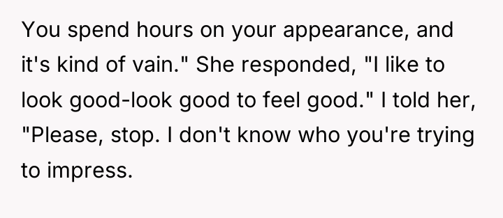 You spend hours on your appearance, and it's kind of...