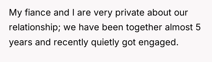 My fiance and I are very private about our relationship;...