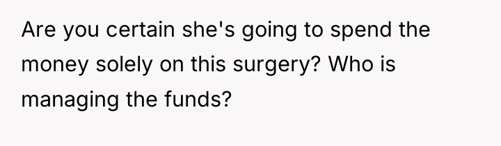 Are you certain she's going to spend the money solely...