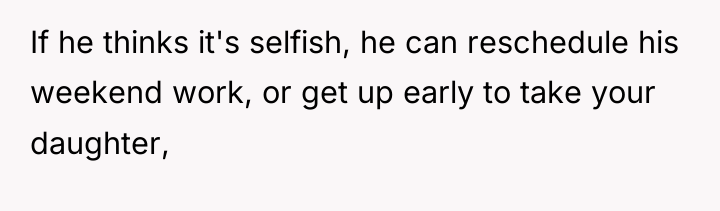 If he thinks it's selfish, he can reschedule his weekend...