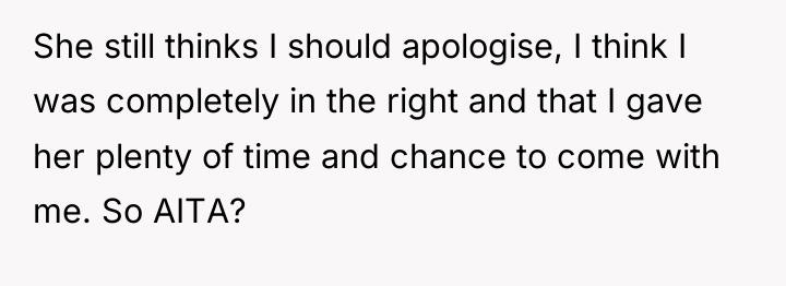 She still thinks I should apologise, I think I was...