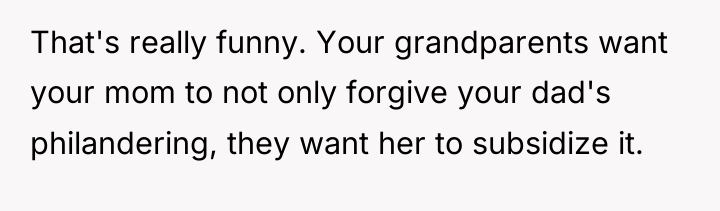 That's really funny. Your grandparents want your mom to not...
