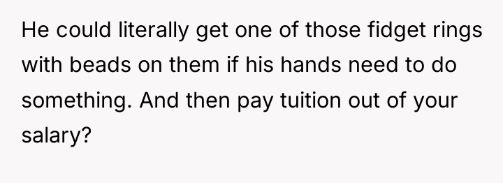 He could literally get one of those fidget rings with...