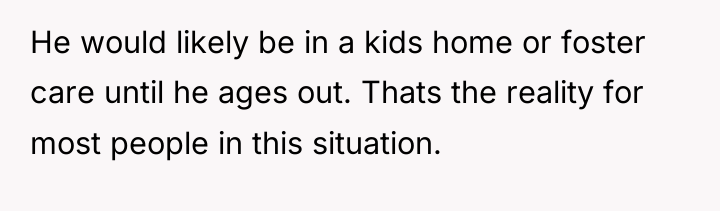 He would likely be in a kids home or foster...