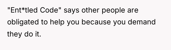"Ent*tled Code" says other people are obligated to help you...