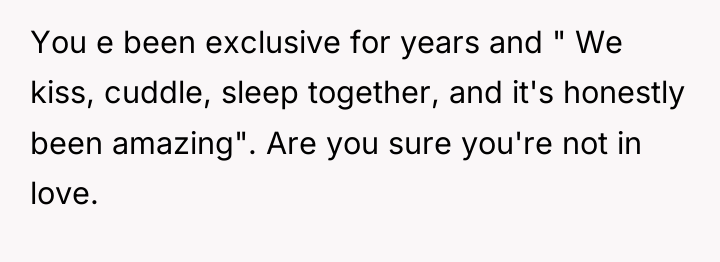 You e been exclusive for years and " We kiss,...
